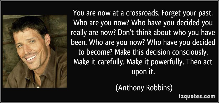 quote-you-are-now-at-a-crossroads-forget-your-past-who-are-you-now-who-have-you-decided-you-really-are-anthony-robbins-262182