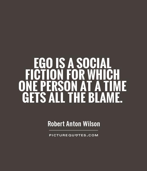 ego-is-a-social-fiction-for-which-one-person-at-a-time-gets-all-the-blame-quote-1